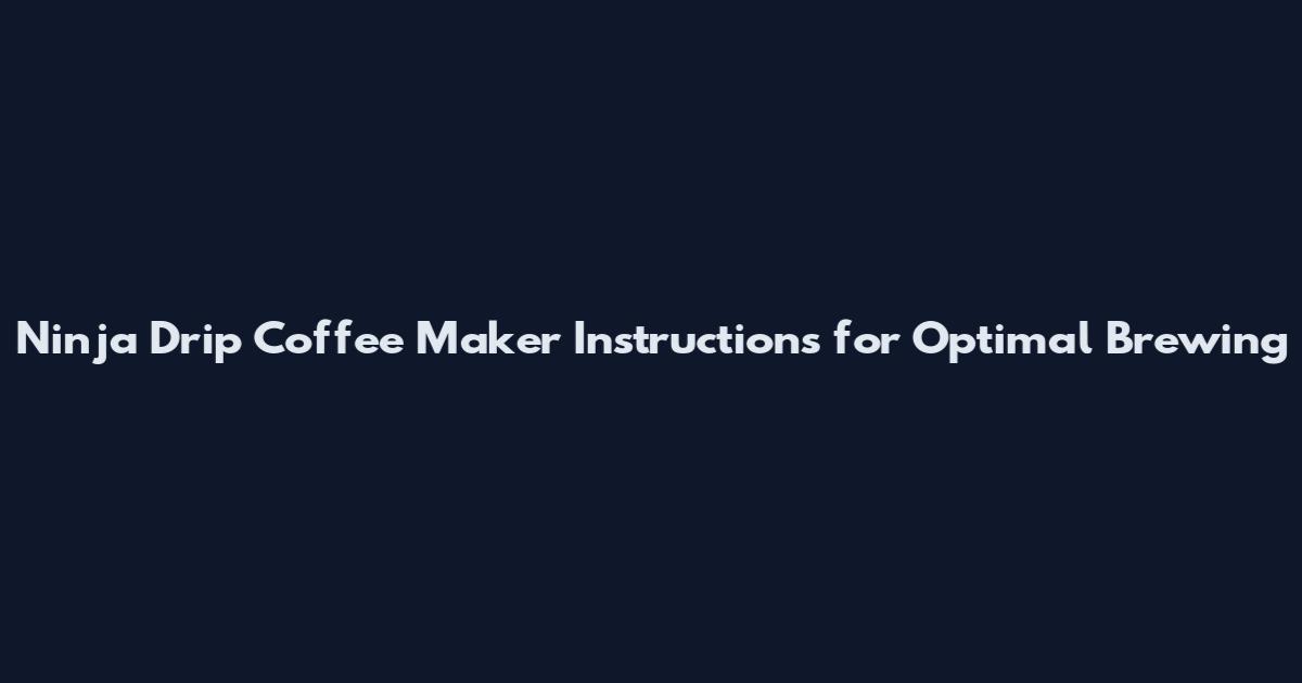 Ninja Drip Coffee Maker Instructions for Optimal Brewing