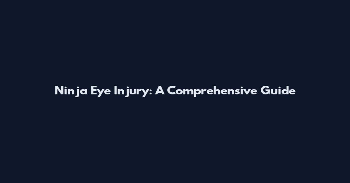 Ninja Eye Injury: A Comprehensive Guide
