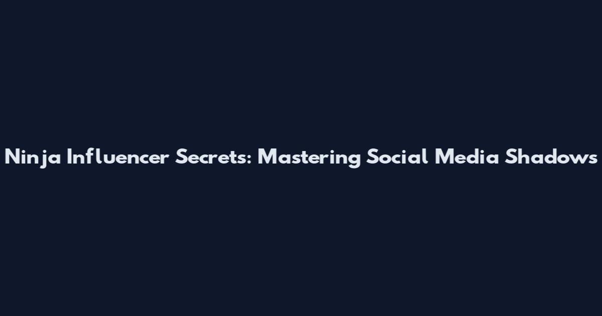 Ninja Influencer Secrets: Mastering Social Media Shadows