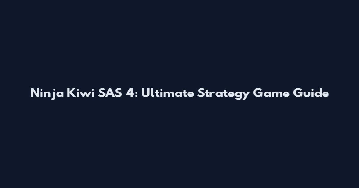 Ninja Kiwi SAS 4: Ultimate Strategy Game Guide