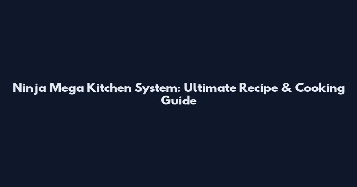 Ninja Mega Kitchen System: Ultimate Recipe & Cooking Guide
