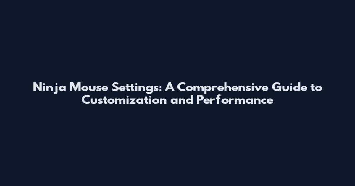 Ninja Mouse Settings: A Comprehensive Guide to Customization and Performance