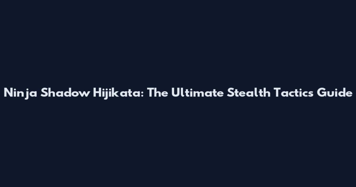 Ninja Shadow Hijikata: The Ultimate Stealth Tactics Guide
