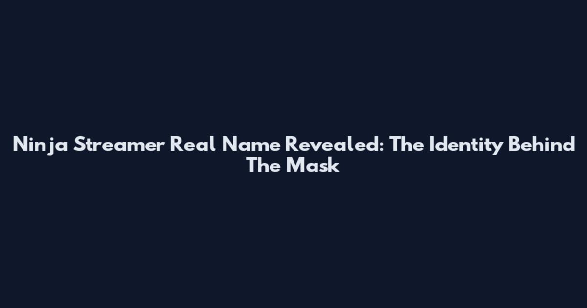 Ninja Streamer Real Name Revealed: The Identity Behind The Mask