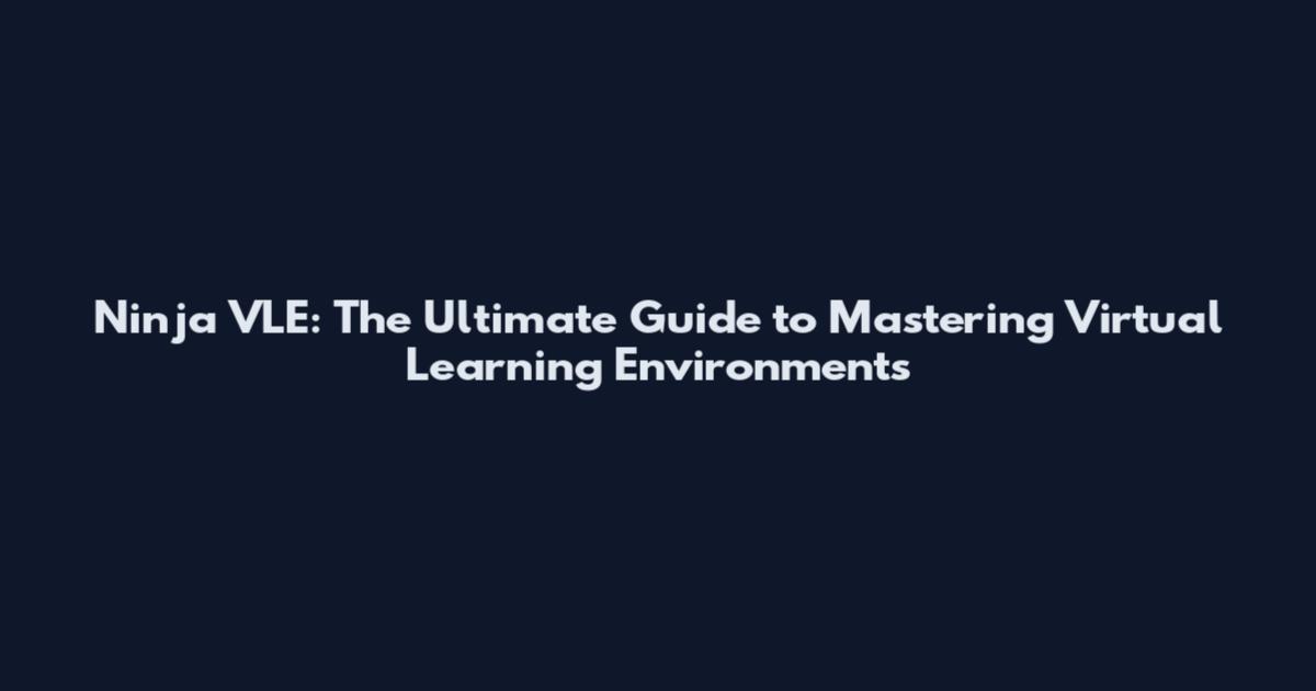 Ninja VLE: The Ultimate Guide to Mastering Virtual Learning Environments