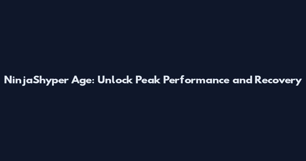 NinjaShyper Age: Unlock Peak Performance and Recovery