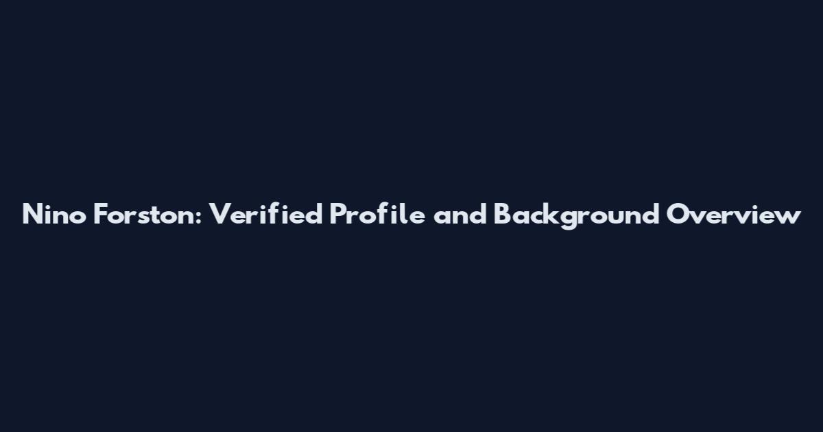 Nino Forston: Verified Profile and Background Overview