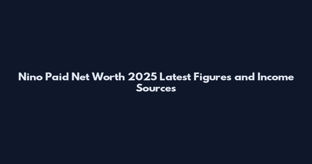 Nino Paid Net Worth 2025 Latest Figures and Income Sources