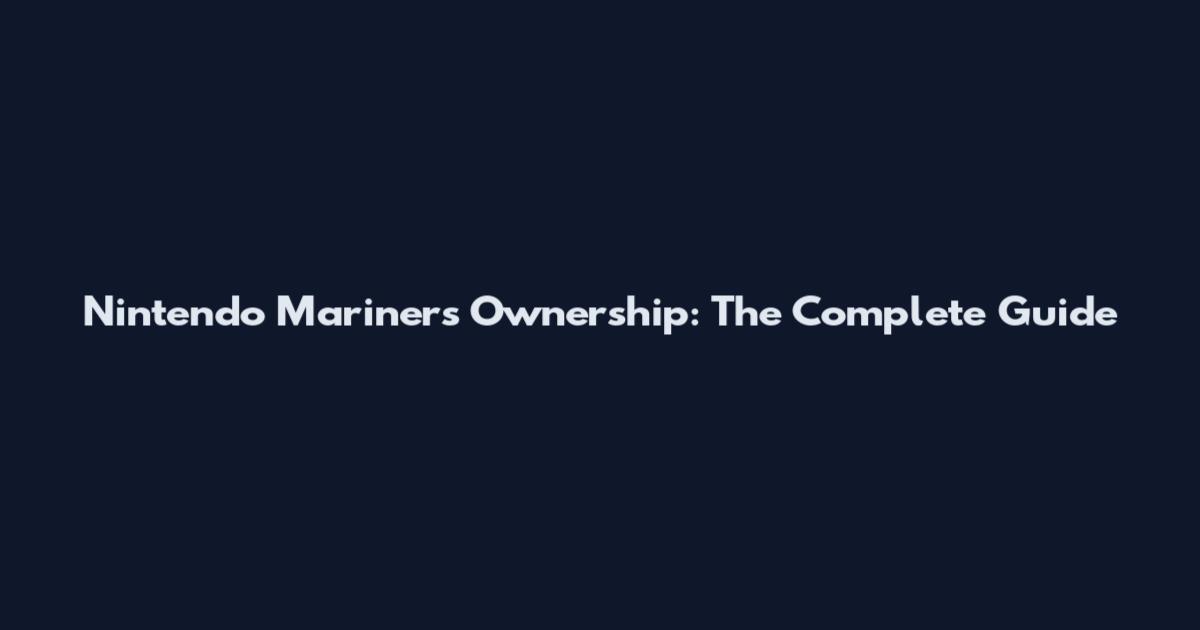 Nintendo Mariners Ownership: The Complete Guide