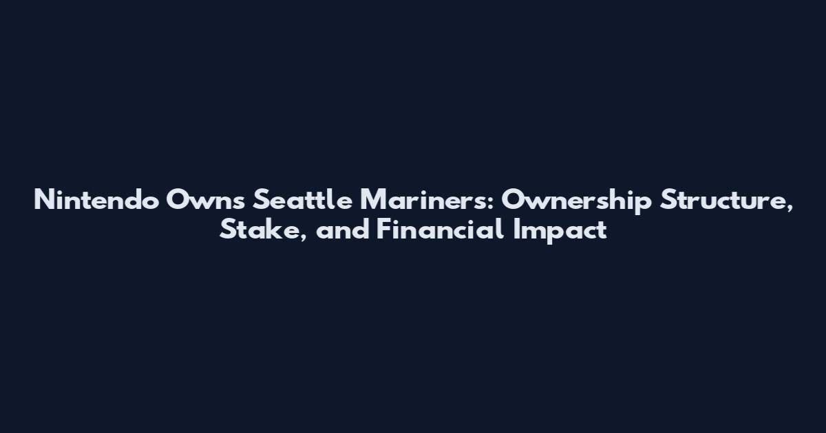 Nintendo Owns Seattle Mariners: Ownership Structure, Stake, and Financial Impact