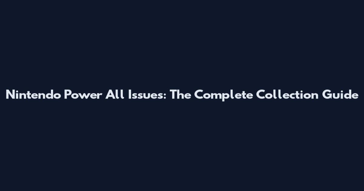 Nintendo Power All Issues: The Complete Collection Guide
