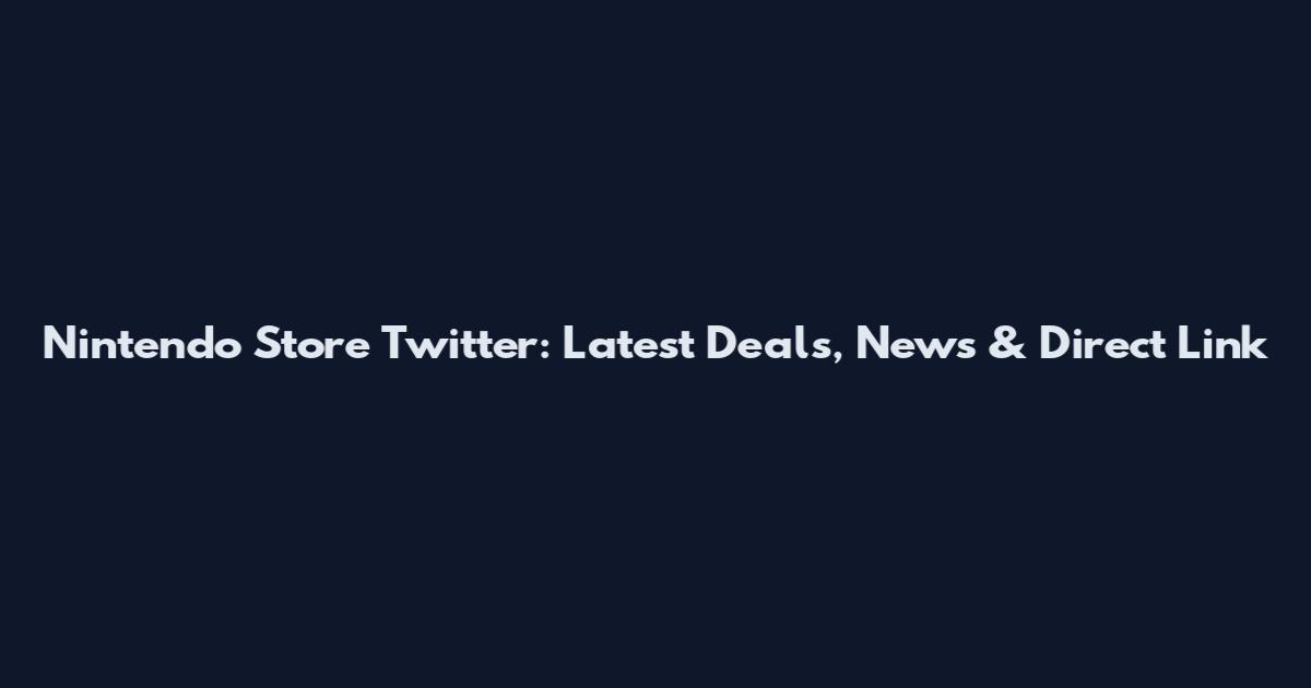 Nintendo Store Twitter: Latest Deals, News & Direct Link