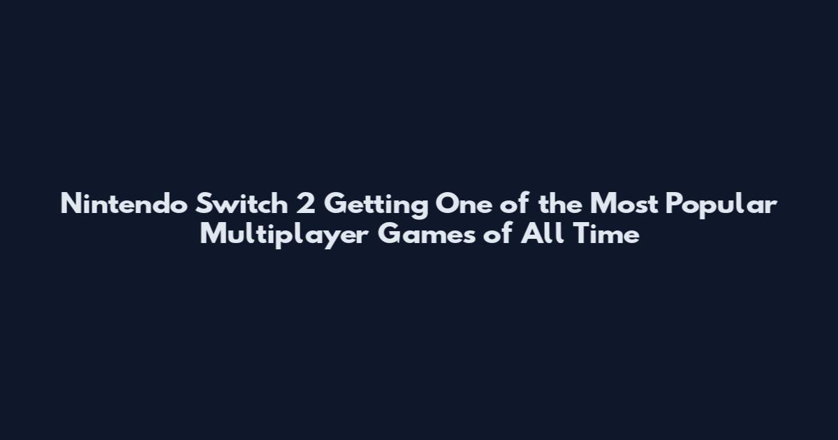 Nintendo Switch 2 Getting One of the Most Popular Multiplayer Games of All Time