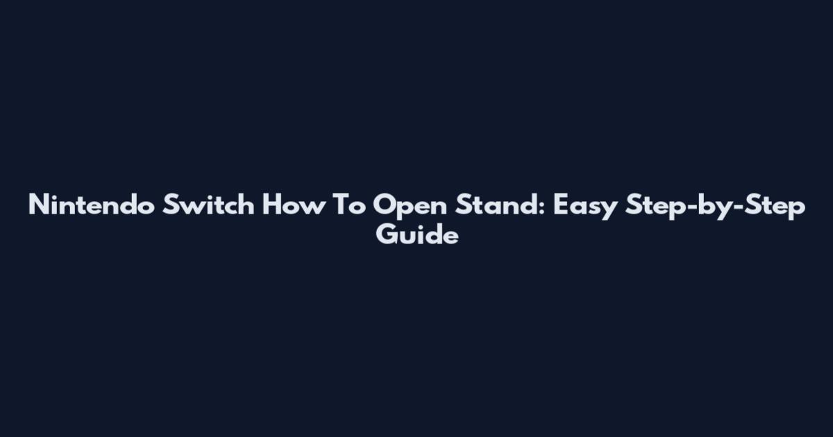 Nintendo Switch How To Open Stand: Easy Step-by-Step Guide