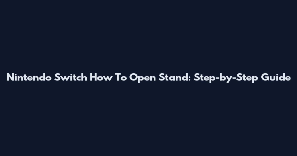 Nintendo Switch How To Open Stand: Step-by-Step Guide