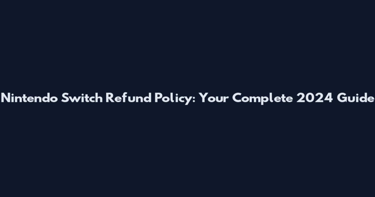 Nintendo Switch Refund Policy: Your Complete 2024 Guide