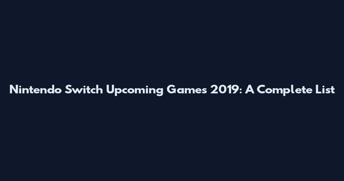 Nintendo Switch Upcoming Games 2019: A Complete List