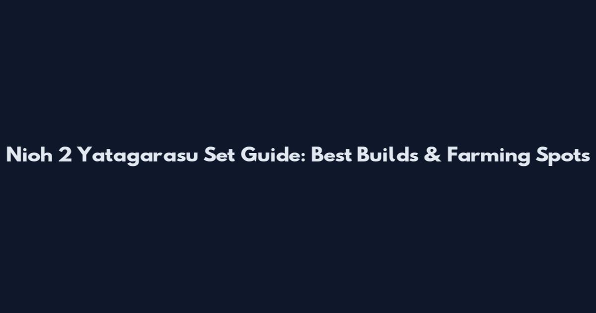 Nioh 2 Yatagarasu Set Guide: Best Builds & Farming Spots