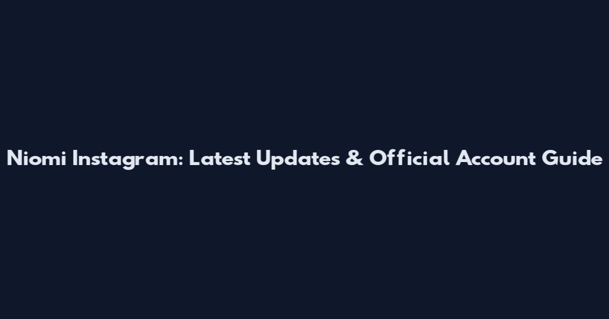 Niomi Instagram: Latest Updates & Official Account Guide