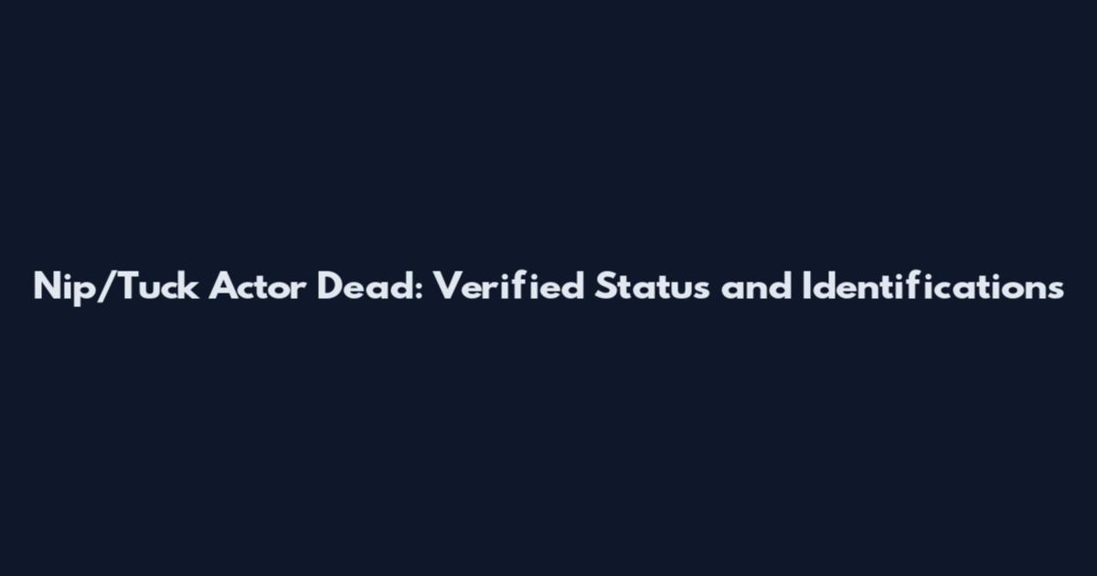 Nip/Tuck Actor Dead: Verified Status and Identifications
