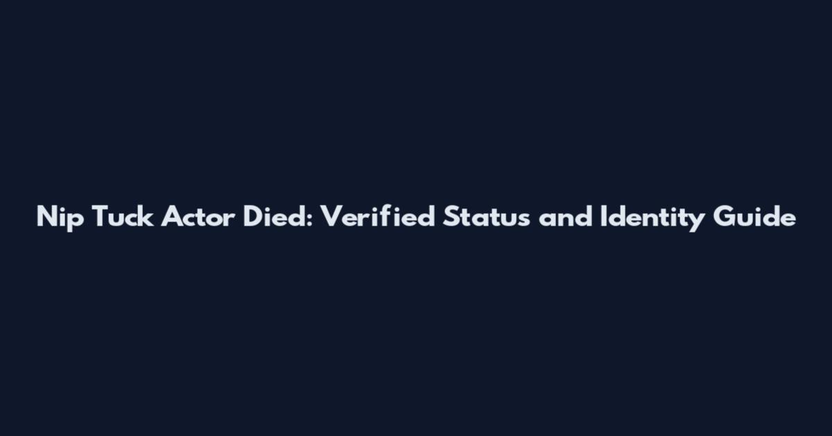 Nip Tuck Actor Died: Verified Status and Identity Guide