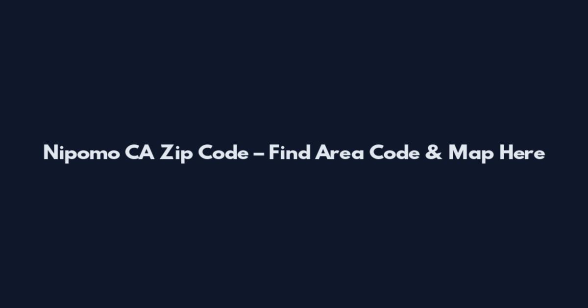 Nipomo CA Zip Code – Find Area Code & Map Here