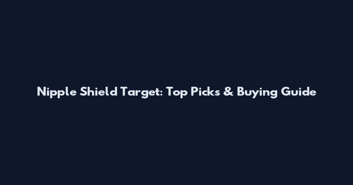 Nipple Shield Target: Top Picks & Buying Guide