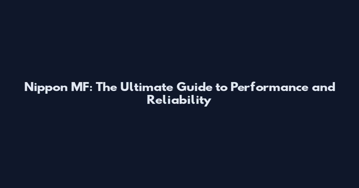 Nippon MF: The Ultimate Guide to Performance and Reliability