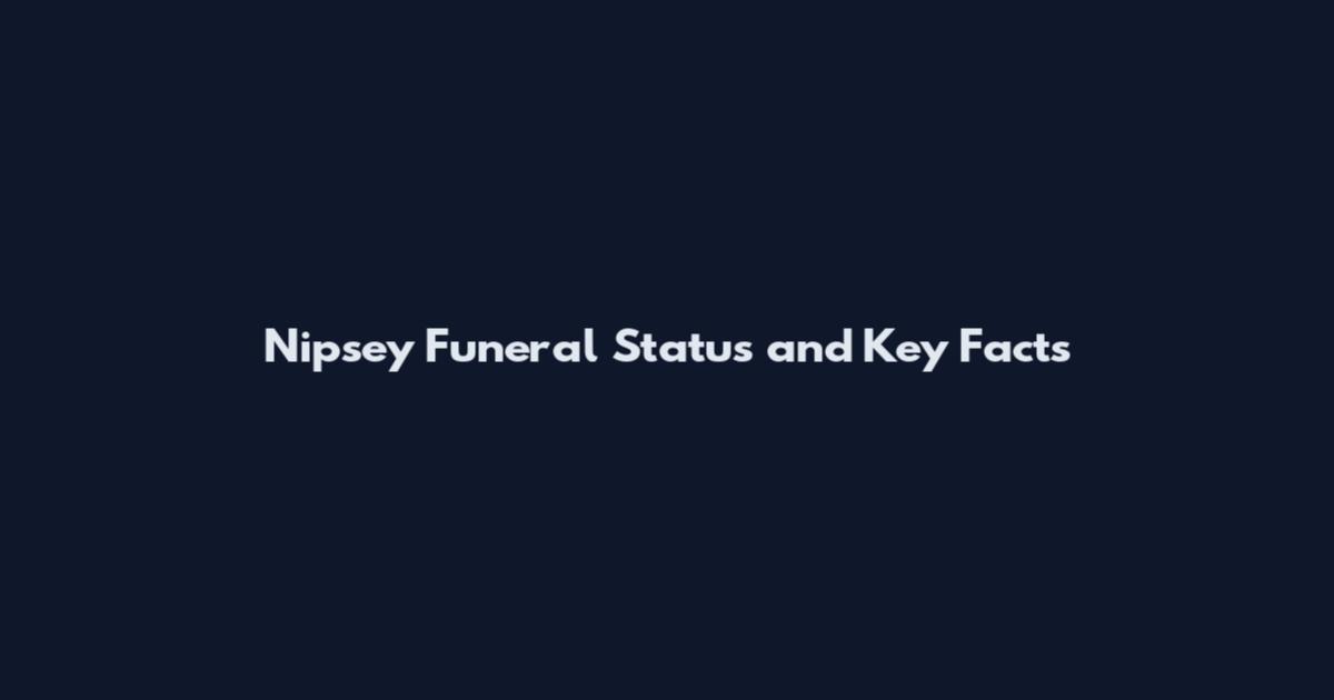 Nipsey Funeral Status and Key Facts