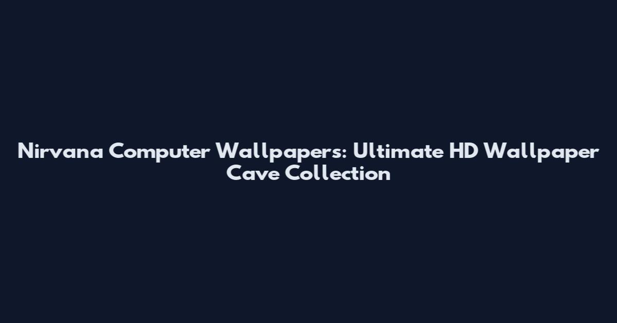 Nirvana Computer Wallpapers: Ultimate HD Wallpaper Cave Collection