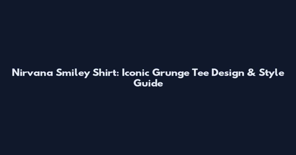 Nirvana Smiley Shirt: Iconic Grunge Tee Design & Style Guide