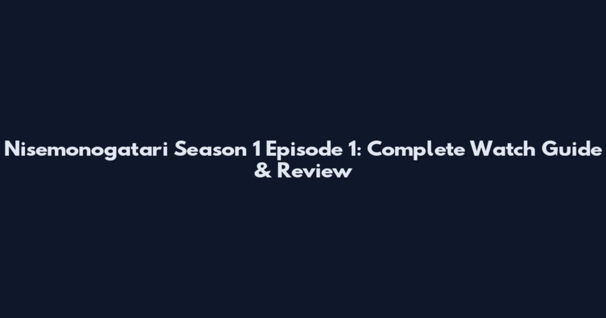 Nisemonogatari Season 1 Episode 1: Complete Watch Guide & Review
