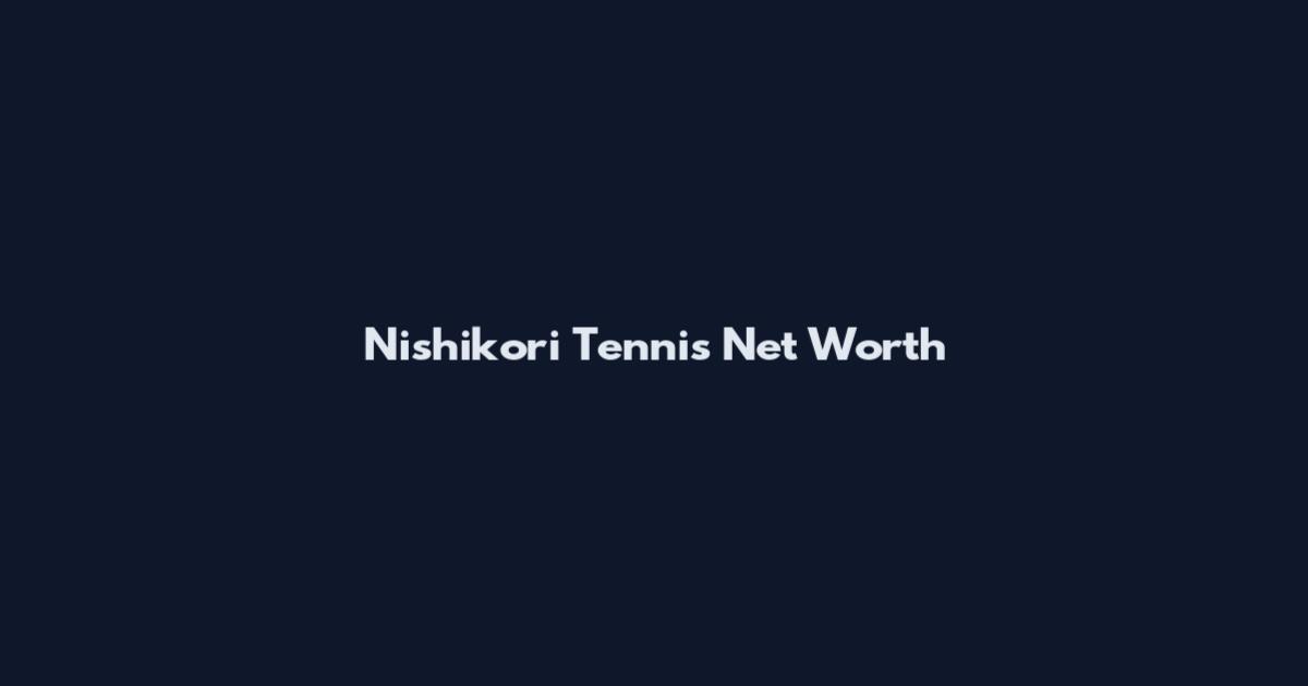 Nishikori Tennis Net Worth