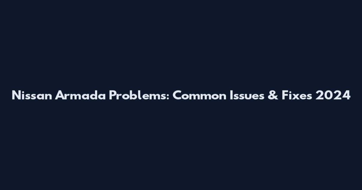 Nissan Armada Problems: Common Issues & Fixes 2024