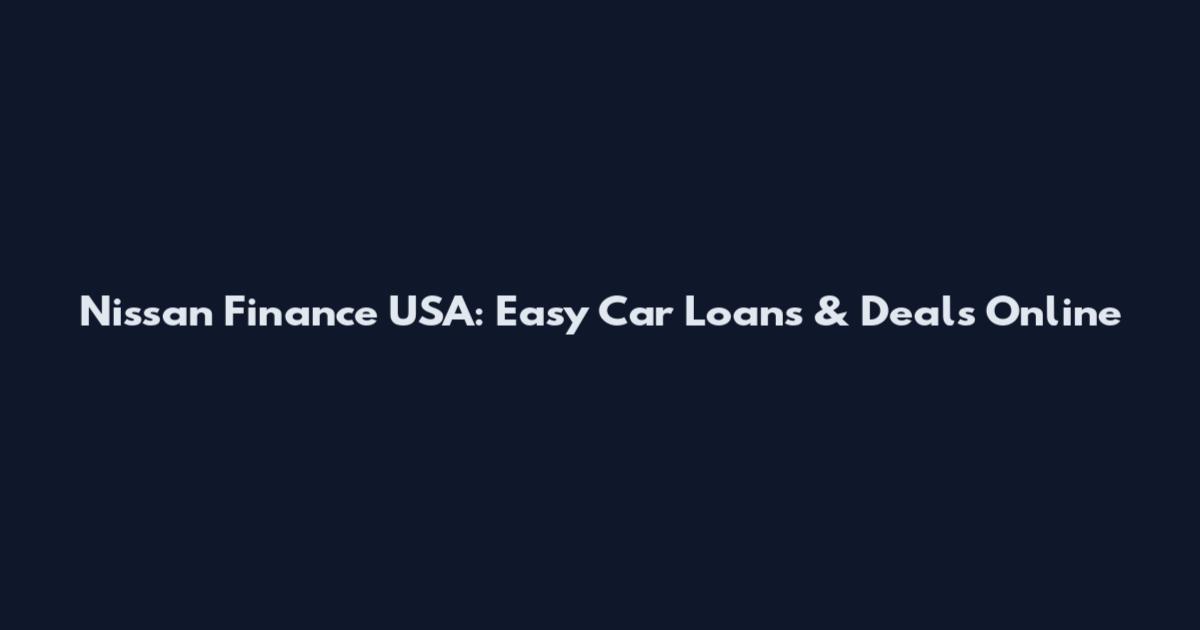Nissan Finance USA: Easy Car Loans & Deals Online