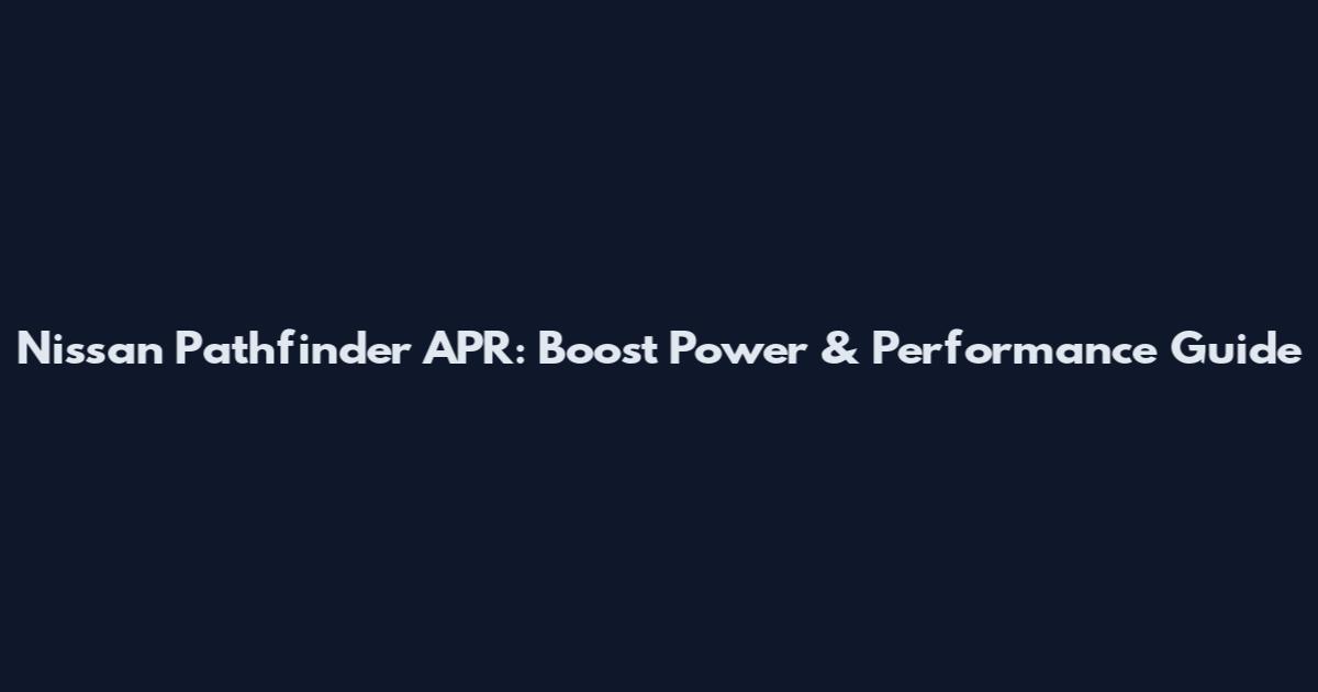 Nissan Pathfinder APR: Boost Power & Performance Guide