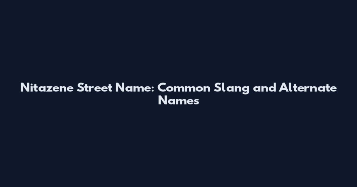 Nitazene Street Name: Common Slang and Alternate Names