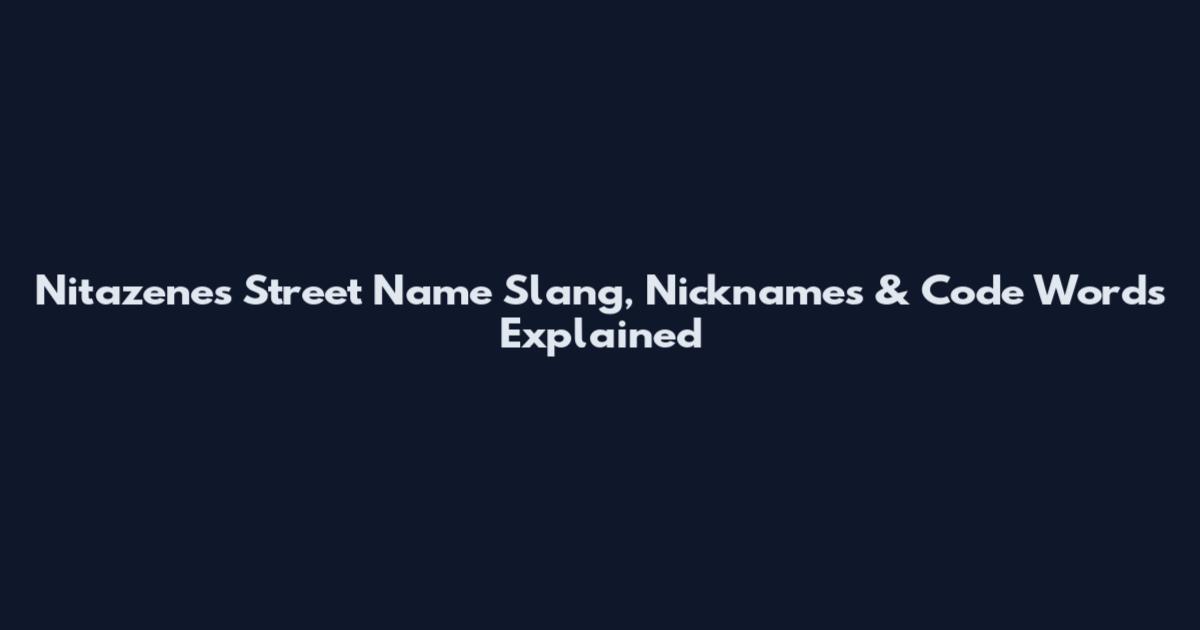 Nitazenes Street Name Slang, Nicknames & Code Words Explained