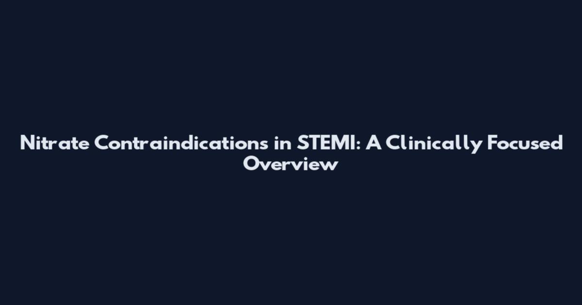 Nitrate Contraindications in STEMI: A Clinically Focused Overview