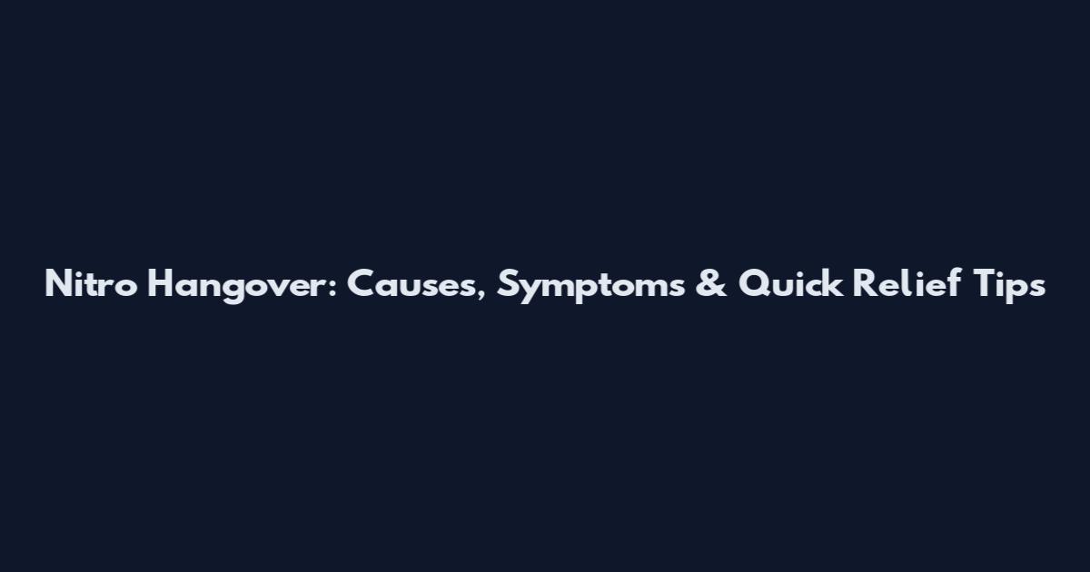 Nitro Hangover: Causes, Symptoms & Quick Relief Tips