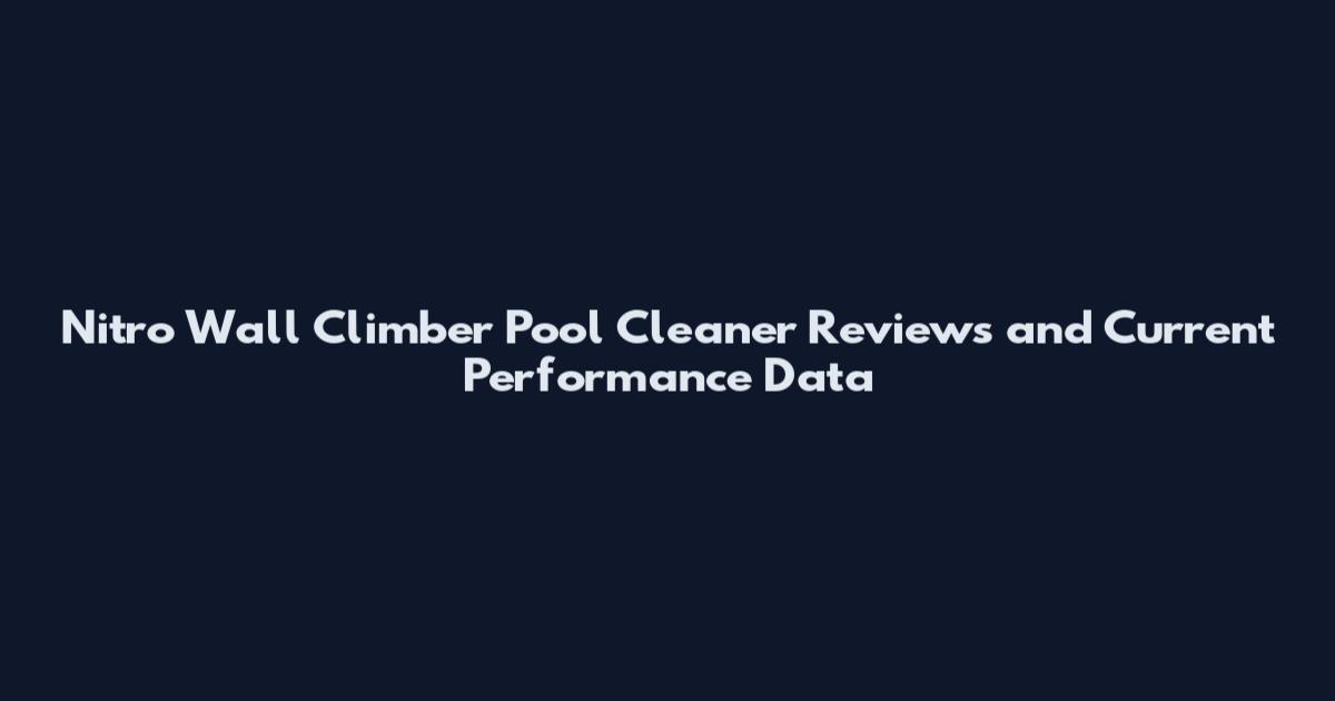 Nitro Wall Climber Pool Cleaner Reviews and Current Performance Data