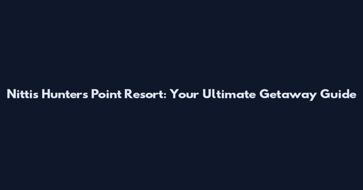 Nittis Hunters Point Resort: Your Ultimate Getaway Guide