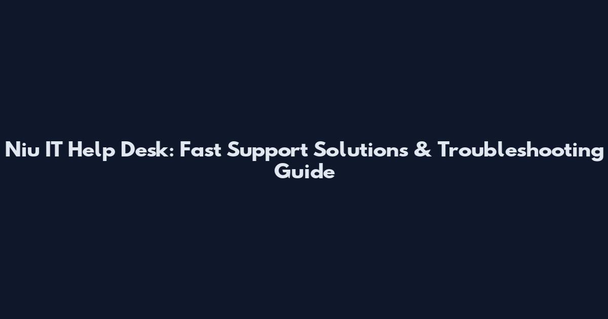 Niu IT Help Desk: Fast Support Solutions & Troubleshooting Guide