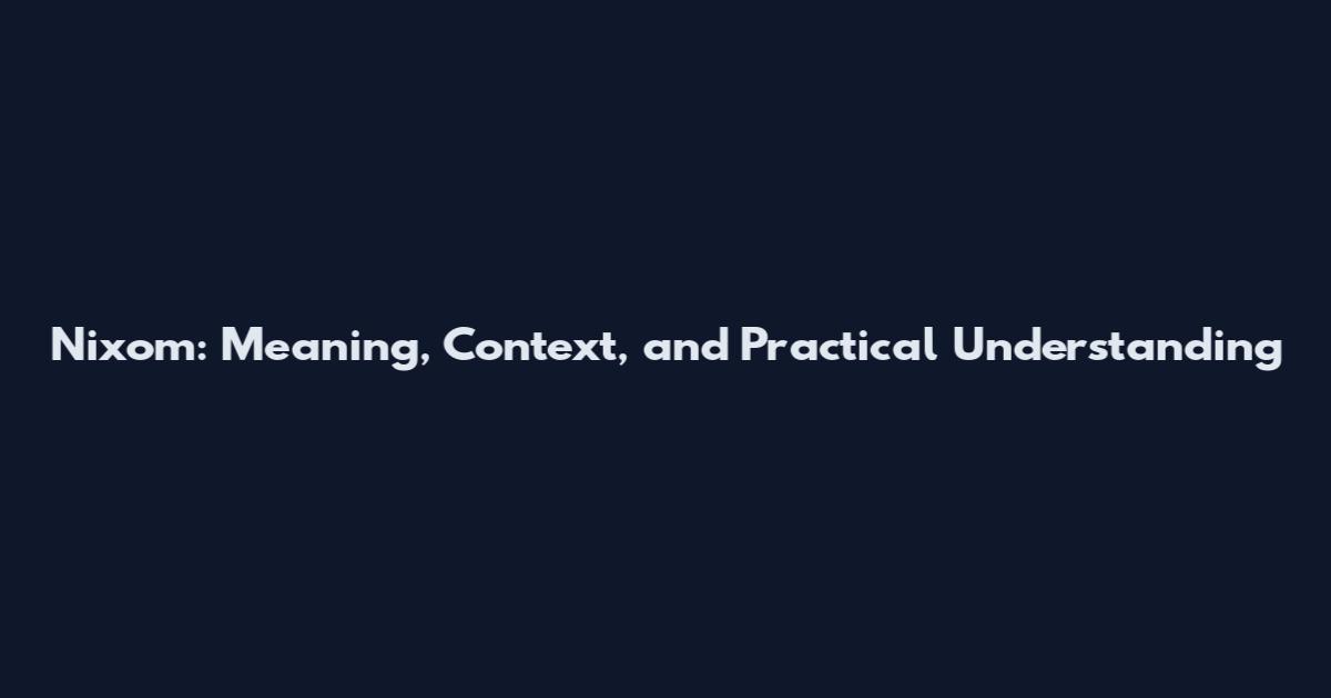 Nixom: Meaning, Context, and Practical Understanding