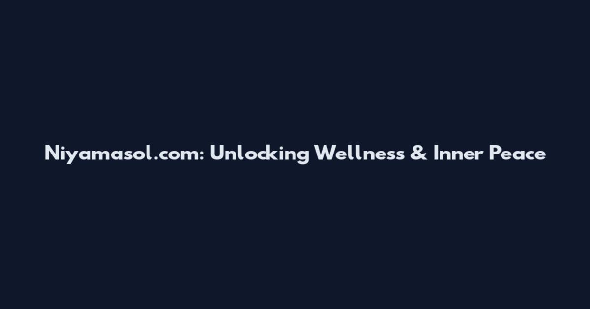 Niyamasol.com: Unlocking Wellness & Inner Peace