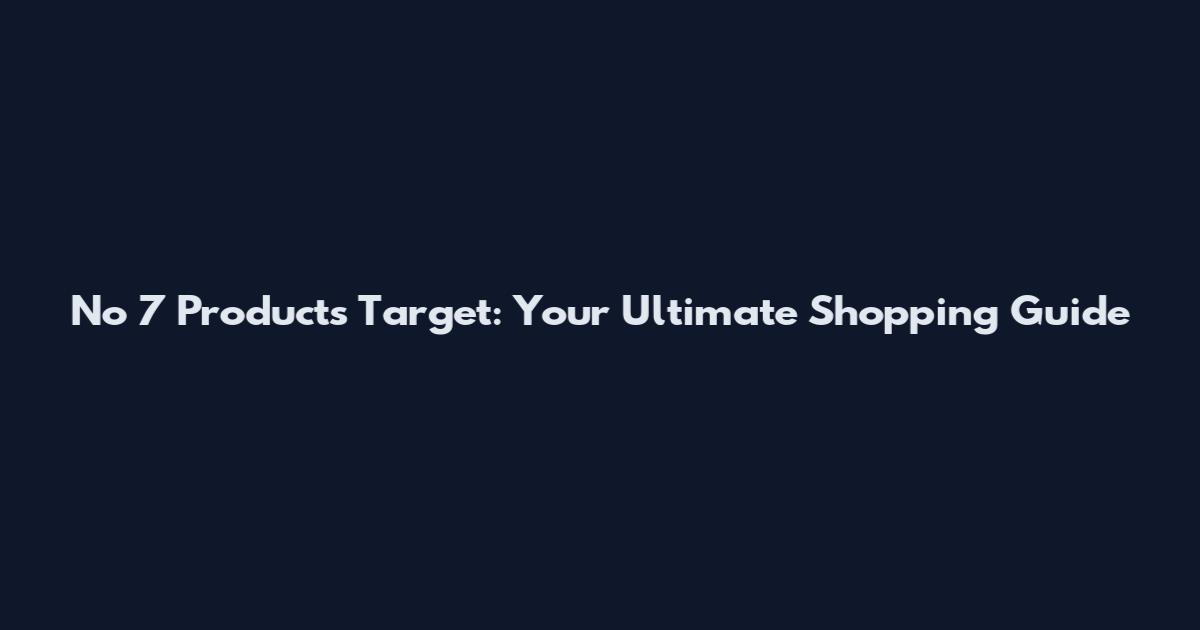 No 7 Products Target: Your Ultimate Shopping Guide