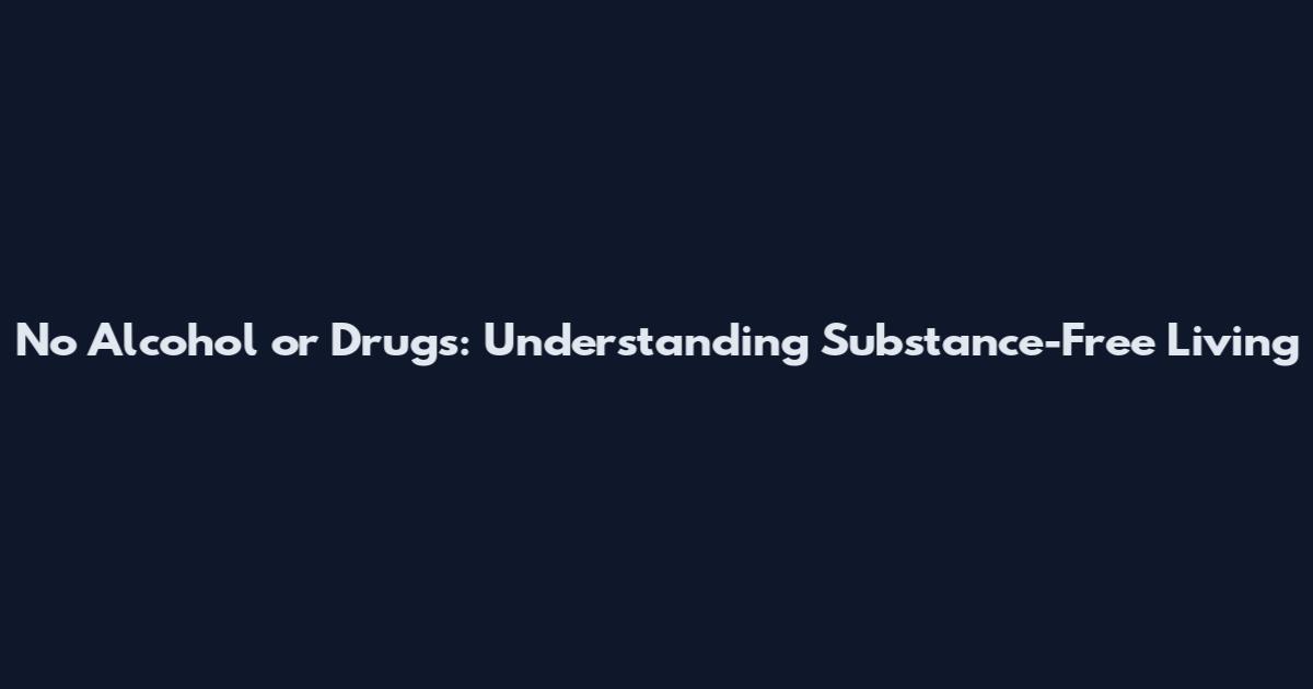 No Alcohol or Drugs: Understanding Substance-Free Living