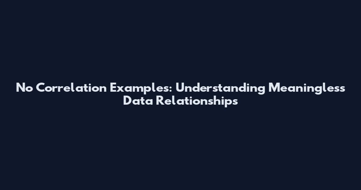 No Correlation Examples: Understanding Meaningless Data Relationships
