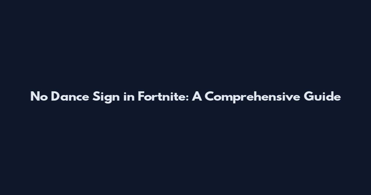 No Dance Sign in Fortnite: A Comprehensive Guide