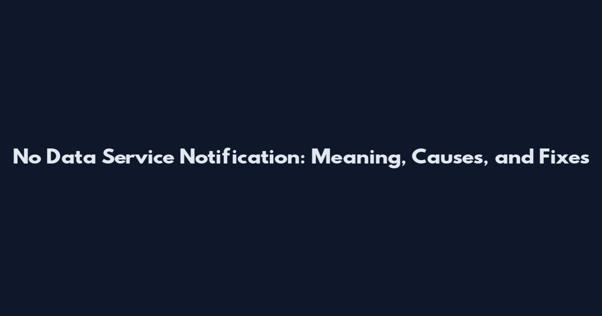 No Data Service Notification: Meaning, Causes, and Fixes